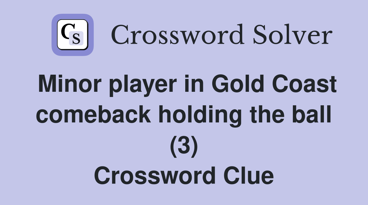 Minor player in Gold Coast comeback holding the ball (3) Crossword